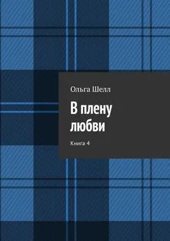 Ольга Шелл - В плену любви. Книга 4