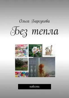 Ольга Барсукова - Без тепла. Повесть