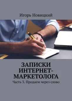 Игорь Новицкий - Записки интернет-маркетолога. Часть 3. Продаем через слово