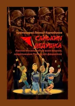 Протоиерей Леонид Коркодинов - Санькин дедушка. Рассказ посвящается всем воинам, защитившим Родину от фашистов