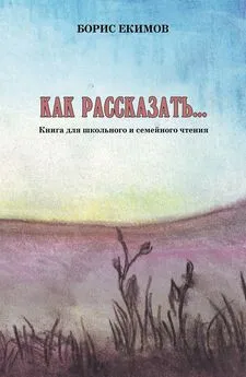 Борис Екимов - Как рассказать… Книга для школьного и семейного чтения