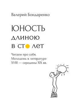 Валерий Бондаренко - Юность длиною в сто лет. Читаем про себя. Молодежь в литературе XVIII – середины XIX века. 52 произведения про нас (с рисунками автора)