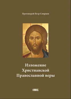 Петр Смирнов - Изложение Христианской Православной веры