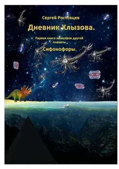 Сергей Ростовцев - Дневник Хлызова. Первая книга мемуаров другой планеты. Сифонофоры