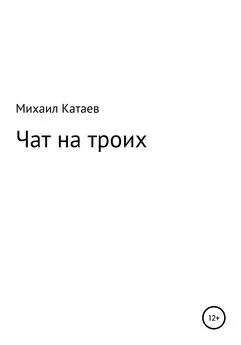 Михаил Катаев - ЧАТ НА ТРОИХ