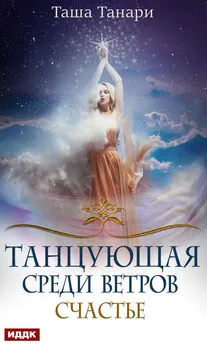 Таша Танари - Танцующая среди ветров. Книга 3. Счастье