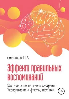 П.А. Стариков - Эффект правильных воспоминаний для тех, кто не хочет стареть (эксперименты, факты, техники). Части 2-3