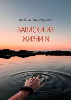 Альбина Гайнутдинова - Записки из жизни N