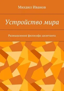 Михаил Иванов - Устройство мира. Размышления философа-дилетанта