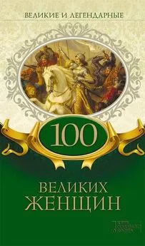 Коллектив авторов - Великие и легендарные. 100 великих женщин
