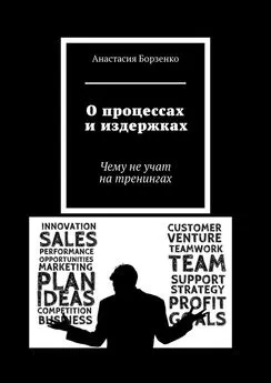 Анастасия Борзенко - О процессах и издержках. Чему не учат на тренингах