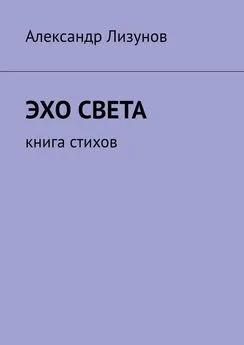 Александр Лизунов - Эхо света. Книга стихов