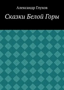 Александр Глухов - Сказки Белой Горы