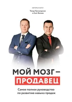 Тимур Хуснутдинов - Мой мозг – продавец. Самое полное руководство по развитию навыка продаж