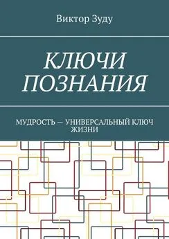 Виктор Зуду - Ключи познания. Мудрость – универсальный ключ жизни