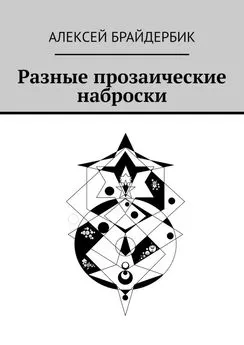 Алексей Брайдербик - Разные прозаические наброски