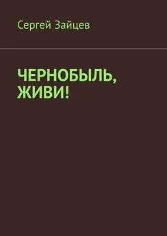 Сергей Зайцев - Чернобыль, живи!