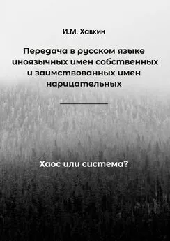 И. Хавкин - Передача в русском языке иноязычных имен собственных и заимствованных имен нарицательных. Хаос или система?