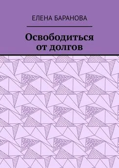 Елена Баранова - Освободиться от долгов. Выход есть