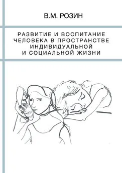 Вадим Розин - Развитие и воспитание человека в пространстве индивидуальной и социальной жизни