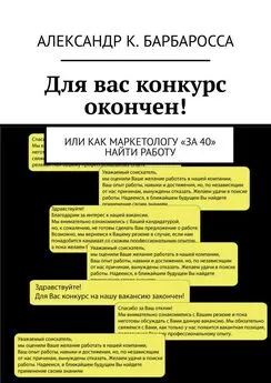 Александр Барбаросса - Для вас конкурс окончен! Или как маркетологу «за 40» найти работу