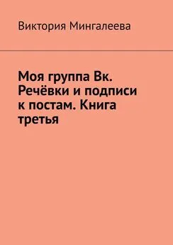 Виктория Мингалеева - Моя группа Вк. Речёвки и подписи к постам. Книга третья