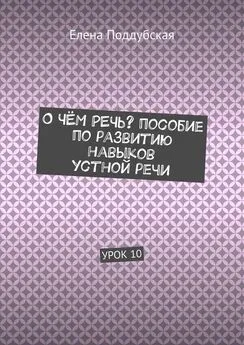 Елена Поддубская - О чём речь? Пособие по развитию навыков устной речи. Урок 10