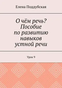 Елена Поддубская - О чём речь? Пособие по развитию навыков устной речи. Урок 9