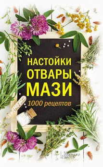 Анна Кобец - Настойки, отвары, мази. 1000 рецептов