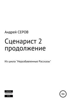 Андрей СЕРОВ - Сценарист 2. Продолжение