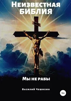 Василий Чешихин - Неизвестная Библия