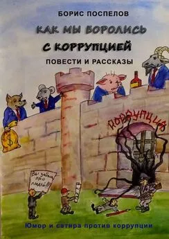 Борис Поспелов - Как мы боролись с коррупцией. Юмор и сатира против коррупции
