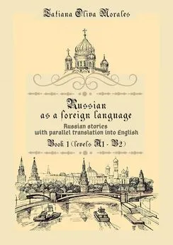 Tatiana Oliva Morales - Russian as a foreign language. Russian stories with parallel translation into English. Book 1 (levels A1—B2)