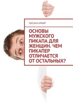 Оксана Крафт - Основы мужского пикапа для женщин. Чем пикапер отличается от остальных?