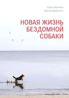 Оксана Дубинина - Новая жизнь бездомной собаки