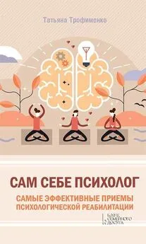 Татьяна Трофименко - Сам себе психолог. Самые эффективные приемы психологической реабилитации