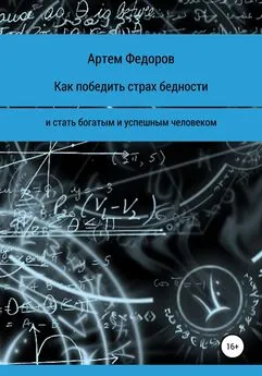 Артем Федоров - Как победить страх бедности и стать богатым и успешным человеком