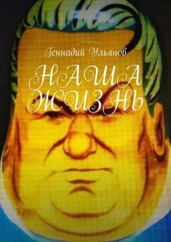 Геннадий Ульянов - Наша жизнь. Книга девятая. Часть пятая