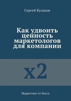 Сергей Кулаков - Как удвоить ценность маркетологов для компании. Маркетинг от босса