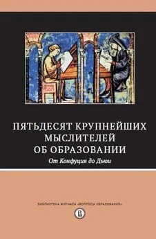 Array Сборник - Пятьдесят крупнейших мыслителей об образовании. От Конфуция до Дьюи.