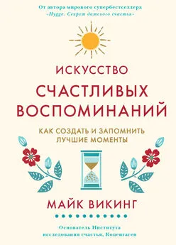 Майк Викинг - Искусство счастливых воспоминаний. Как создать и запомнить лучшие моменты