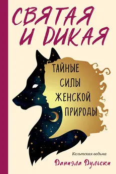 Даниэла Дульски - Святая и дикая. Тайные силы женской природы