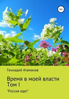 Геннадий Атаманов - Время в моей власти. Том I: «Россия идет»