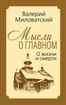 Валерий Миловатский - Мысли о главном. О жизни и смерти