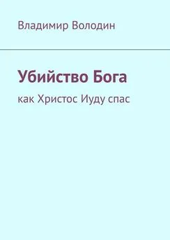 Владимир Володин - Убийство Бога. Как Христос Иуду спас