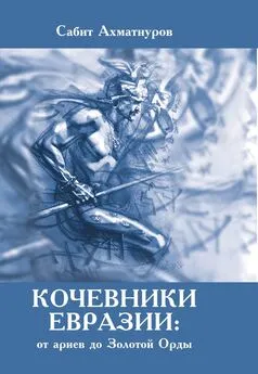 Сабит Ахматнуров - Кочевники Евразии: от ариев до Золотой Орды