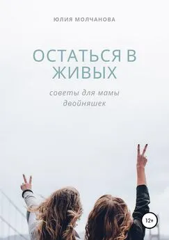 Юлия Молчанова - Остаться в живых: советы для мамы двойняшек