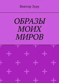 Виктор Зуду - Образы моих миров. Человек видит то, что хочет