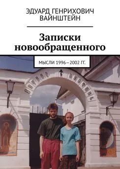 Эдуард Вайнштейн - Записки новообращенного. Мысли 1996—2002 гг.