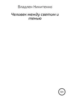 Владлен Никитенко - Человек между светом и тенью. Сборник стихов